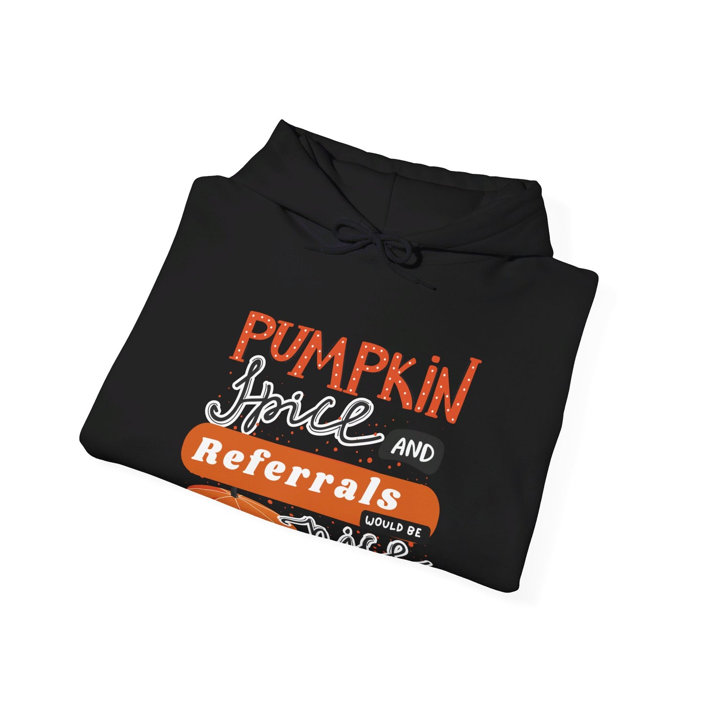 Pumpkin Spice & Referrals Hooded Sweatshirt